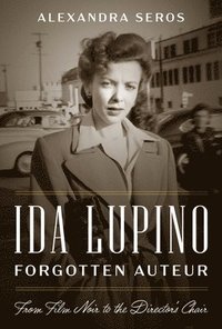 bokomslag Ida Lupino, Forgotten Auteur