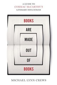 bokomslag Books Are Made Out of Books: A Guide to Cormac McCarthy's Literary Influences