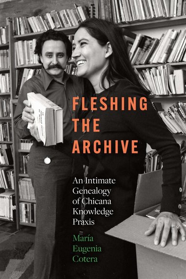 María Eugenia Cotera - Fleshing the Archive, Inbunden