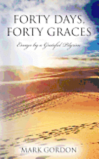 Forty Days, Forty Graces: Essays by a Grateful Pilgrim 1