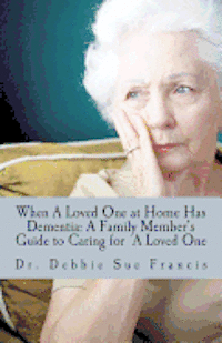 bokomslag When a Loved One at Home Has Dementia: A Family Member's Guide to Caring for A Loved One