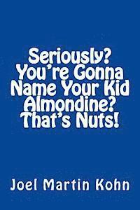 Joel Martin Kohn - Seriously? You're Gonna Name Your Kid, Almondine? That's Nuts!, Häftad