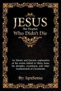 bokomslag Jesus - The Prophet Who Didn't Die: An Islamic and Quranic explanation about Jesus, Mary, and other fundamentals of Christianity