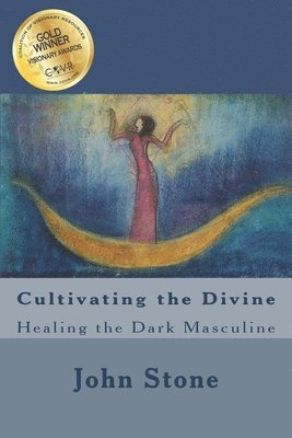 John Stone - Cultivating the Divine: Healing the Dark Masculine, Häftad