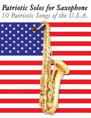 Patriotic Solos for Saxophone: 10 Patriotic Songs of the U.S.A. (for Alto, Baritone, Tenor & Soprano Saxophone) 1
