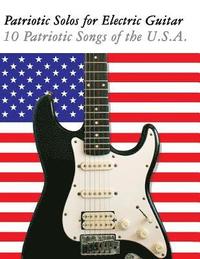 bokomslag Patriotic Solos for Electric Guitar: 10 Patriotic Songs of the U.S.A. (in Standard Notation and Tablature)