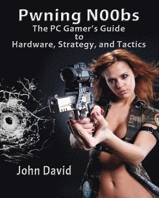 John David - Pwning N00bs - The PC Gamer's Guide to Hardware, Strategy, and Tactics, Häftad