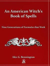 bokomslag An American Witch's Book of Spells: Nine Generations of Formulas that Work