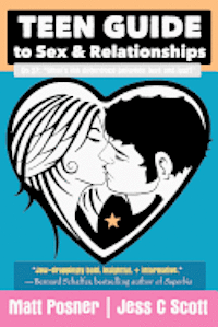 Teen Guide to Sex and Relationships Matt Posner • Jess C Scott  