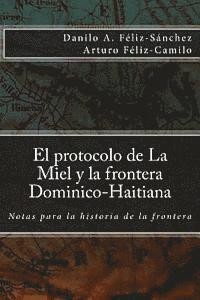 Arturo Feliz-Camilo, Danilo Arturo Feliz-Sanchez - El protocolo de la Miel y la Frontera Dominico-Haitiana: Notas para la historia de la frontera, Häftad
