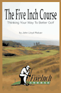 bokomslag The Five Inch Course: Thinking Your Way To Better Golf