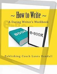 bokomslag How to write - A Daring Writer's Workbook: Companion workbook for: How to Write - The Daring writer's handbook.