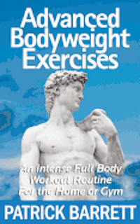 bokomslag Advanced Bodyweight Exercises: An Intense Full Body Workout In A Home Or Gym