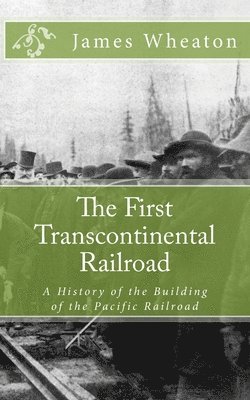 bokomslag The First Transcontinental Railroad: A History of the Building of the Pacific Railroad