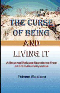bokomslag The Curse of Being and Living It: A Universal Refugee Experience from an Eritrean's Perspective
