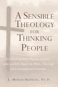 Th D. L. Milton Hankins - A Sensible Theology for Thinking People: A retired Southern Baptist minister talks candidly about the Bible, Theology, and Contemporary Concerns, Häftad