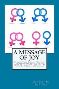 bokomslag A Message of Joy: Stories That Reflect How Joy Can Overcome Sadness In The Lives Of Gays and Lesbian As Told To A Hospice Chaplain