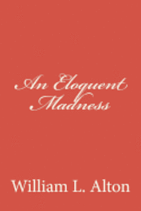 William L. Alton - An Eloquent Madness, Häftad. Tillgänglighet: Lägg i varukorg