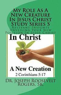 My Role As A New Creature In Jesus Christ Study Series S: Relevant Insights Unveiling Your New Position In Jesus Christ 1