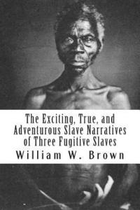 bokomslag The Exciting, True, and Adventurous Slave Narratives of Three Fugitive Slaves