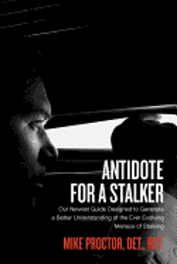 bokomslag Antidote For A Stalker: Our newest guide designed to generate a better understanding of the ever evolving menace of stalking