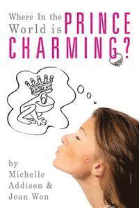 bokomslag Where In the World is Prince Charming?: Cinderella's Guide to Finding Mr. Right after 30