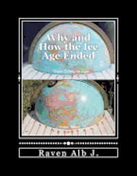 Raven Alb J. - Why and How the Ice Age Ended: and the True HIstory of the Pontic (White) Race, Häftad