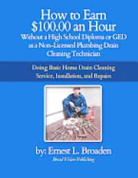 bokomslag How to Earn $100.00 an Hour, Without a High School Diploma or a GED as a Non-Licensed Plumbing Drain Cleaning Technician: Basic home drain cleaning, m