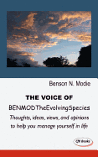 THE VOICE OF BENMODTheEvolvingSpecies: Thoughts, ideas, views, and opinions to help you manage yourself in life 1