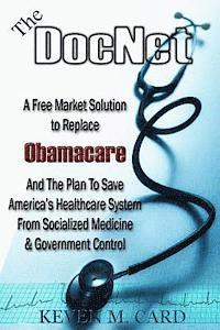 bokomslag The DocNet: A Free Market Solution To Replace Obamacare: And The Plan To Save America's Healthcare From Socialized Medicine and Government Control