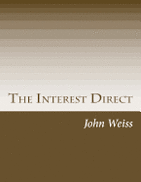 John Weiss - The Interest Direct: An Intuitively Obvious Approach to a Basic Understanding of the Interest for the Casual Observer, Häftad