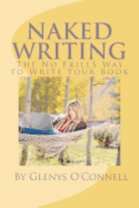 bokomslag Naked Writing: The No Frills Way to Write Your Book: The No Frills, No Nonsense Way to Write Your Book