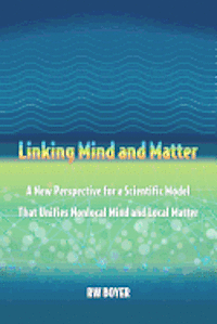 bokomslag Linking Mind and Matter: A new perspective for a scientific model that unifies nonlocal mind and local matter