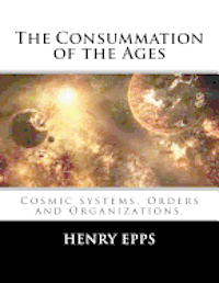 bokomslag The Consummation of the Ages: Cosmic systems, Orders and Organizations.