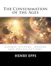 The Consummation of the Ages: Cosmic systems, Orders and Organizations. 1