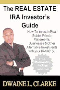 bokomslag The Real Estate IRA Investor's Guide: How To Invest in Real Estate, Private Placements, Businesses & Other Alternative Investments with your IRA & 401