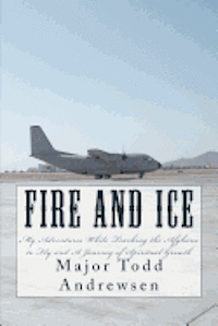 Todd R. Andrewsen - Fire and Ice: My Adventures and Spiritual Growth While Teaching Afghans to Fly, Häftad