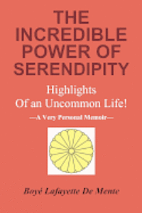 Boye Lafayette De Mente - The Incredible Power of Serendipity!: Highlights of an Uncommon Life!, Häftad