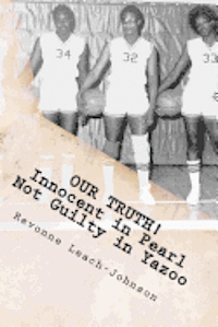 Our Truth! Innocent in Pearl, Not Guilty in Yazoo: (The truth behind the 1980 Yazoo City High School probation) 1