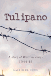 Walter De Hoog - Tulipano - a story of wartime Italy - 1944-45, Häftad