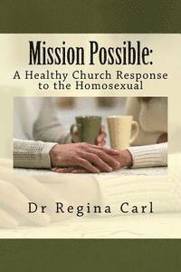 bokomslag Mission Possible: : A healthy Church Response to the Homosexual