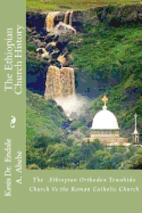 bokomslag The Ethiopian Church History: The Ethiopian Orthodox Tewahido Church Vs the Roman Catholic Church