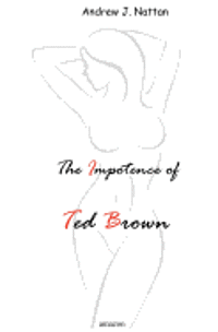 Andrew J. Nattan - The Impotence of Ted Brown, Häftad