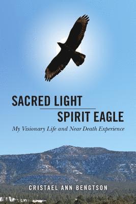 bokomslag Sacred Light Spirit Eagle: My Visionary Life and Near Death Experience