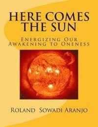 bokomslag Here Comes the Sun: Energizing Our Awakening to Oneness