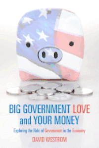 bokomslag Big Government Love and Your Money: Exploring the Role of Government in the Ecomony