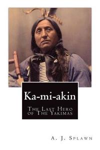 bokomslag Ka-mi-akin: The Last Hero of The Yakimas