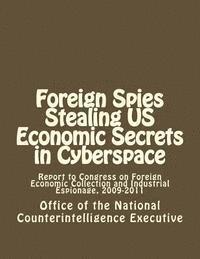 Foreign Spies Stealing US Economic Secrets in Cyberspace: Report to Congress on Foreign Economic Collection and Industrial Espionage, 2009-2011 1