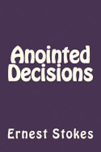 bokomslag Anointed Decision: A Prosperity Message From Zion For the New Covenant Generation Who Dwell in Zion at Jerusalem