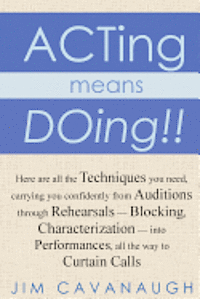 bokomslag Acting means Doing !!: Here are all the Techniques you need, carrying you confidently from Auditions through Rehearsals - Blocking, Character
